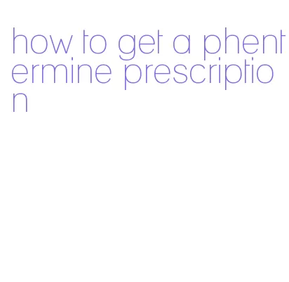 how to get a phentermine prescription