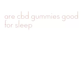 are cbd gummies good for sleep