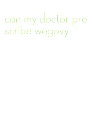 can my doctor prescribe wegovy