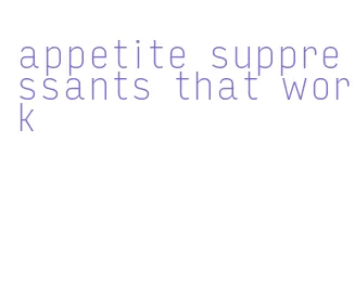 appetite suppressants that work