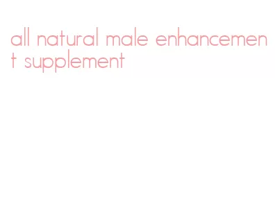all natural male enhancement supplement
