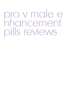 pro v male enhancement pills reviews