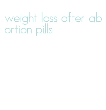 weight loss after abortion pills