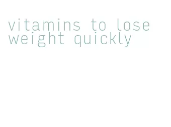 vitamins to lose weight quickly