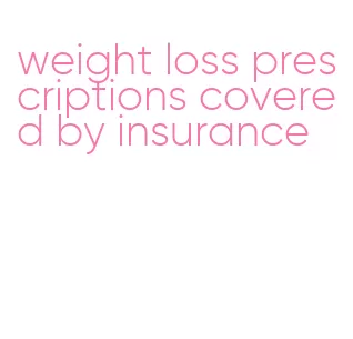 weight loss prescriptions covered by insurance