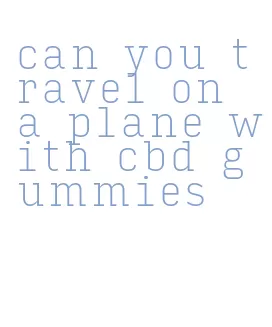 can you travel on a plane with cbd gummies