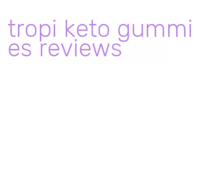 tropi keto gummies reviews