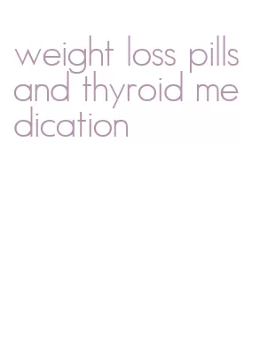 weight loss pills and thyroid medication