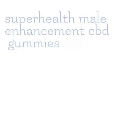 superhealth male enhancement cbd gummies