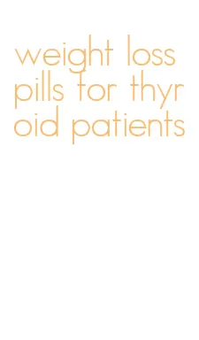weight loss pills for thyroid patients