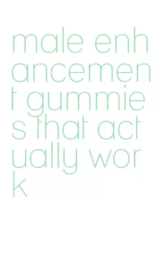 male enhancement gummies that actually work