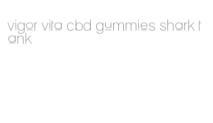 vigor vita cbd gummies shark tank