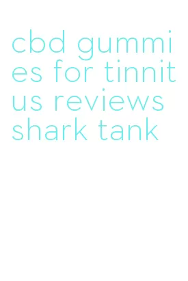 cbd gummies for tinnitus reviews shark tank