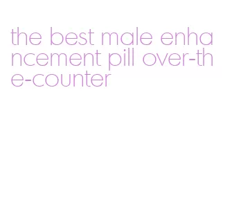 the best male enhancement pill over-the-counter
