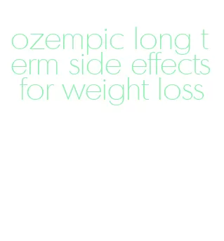 ozempic long term side effects for weight loss