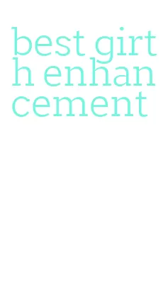 best girth enhancement
