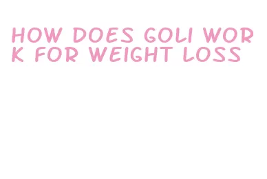 how does goli work for weight loss