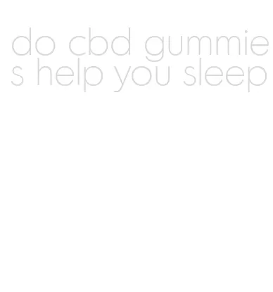 do cbd gummies help you sleep