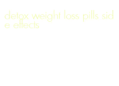 detox weight loss pills side effects