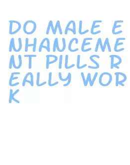 do male enhancement pills really work