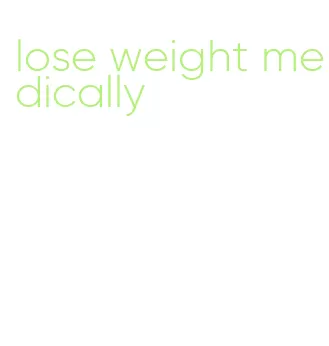lose weight medically