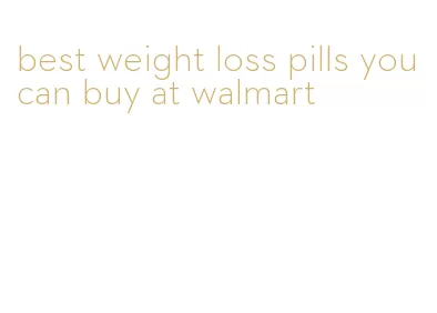 best weight loss pills you can buy at walmart