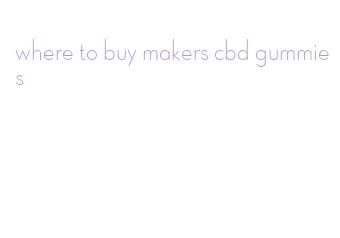 where to buy makers cbd gummies