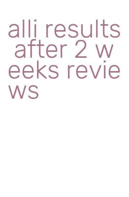 alli results after 2 weeks reviews