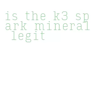 is the k3 spark mineral legit