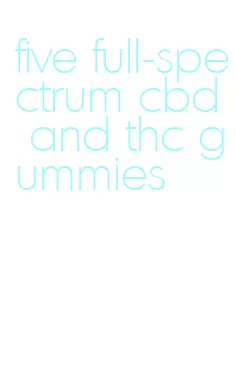 five full-spectrum cbd and thc gummies