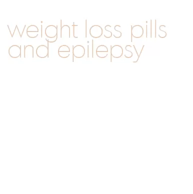 weight loss pills and epilepsy