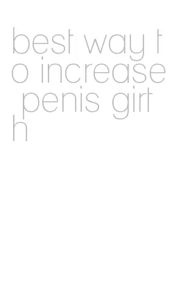 best way to increase penis girth