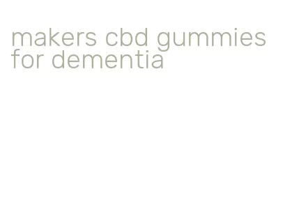 makers cbd gummies for dementia