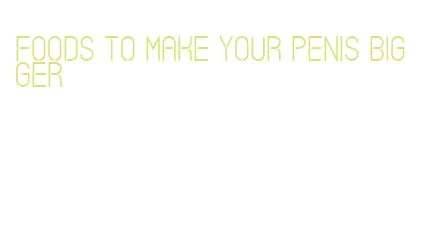 foods to make your penis bigger