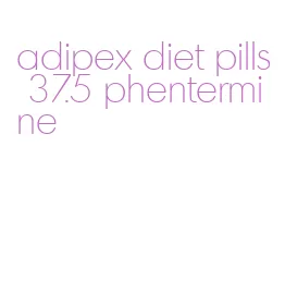 adipex diet pills 37.5 phentermine