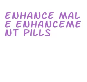 enhance male enhancement pills