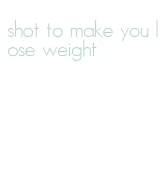 shot to make you lose weight