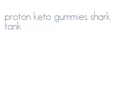 proton keto gummies shark tank