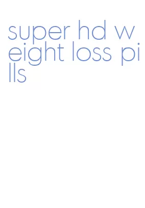 super hd weight loss pills