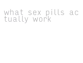 what sex pills actually work