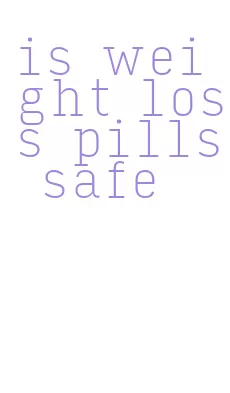 is weight loss pills safe