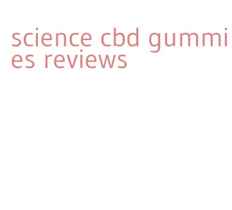 science cbd gummies reviews