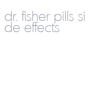 dr. fisher pills side effects