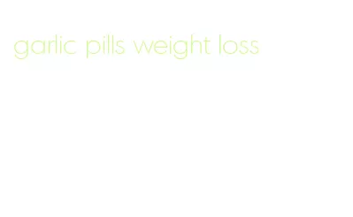garlic pills weight loss