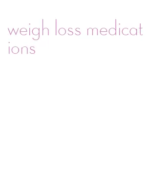 weigh loss medications