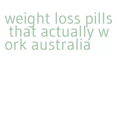 weight loss pills that actually work australia