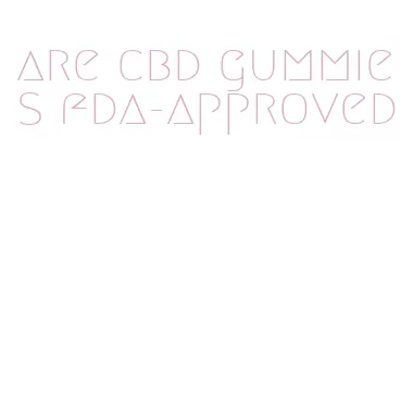 are cbd gummies fda-approved