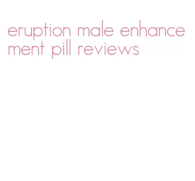 eruption male enhancement pill reviews