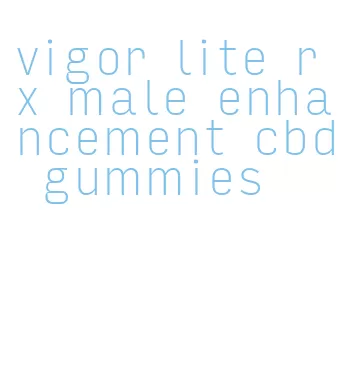 vigor lite rx male enhancement cbd gummies