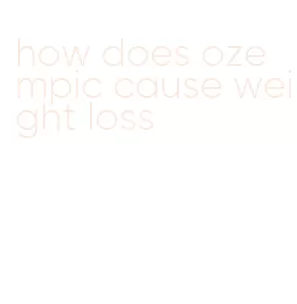how does ozempic cause weight loss